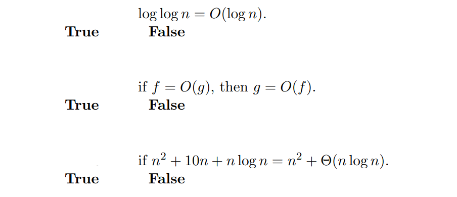 log log n = 0(log n).
True
False
if f = 0(g), then g= 0(f).
True
False
if n2 + 10n + n log n = n² + O(n log n).
True
False
