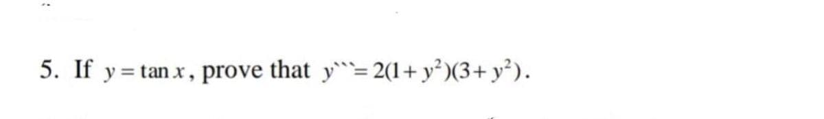 5. If y = tan x, prove that y``= 2(1+ y² )(3+ y²).
%3D
