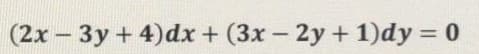 (2x – 3y + 4)dx + (3x - 2y + 1)dy = 0
%3D
