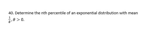 40. Determine the nth percentile of an exponential distribution with mean
금,8> 0.
