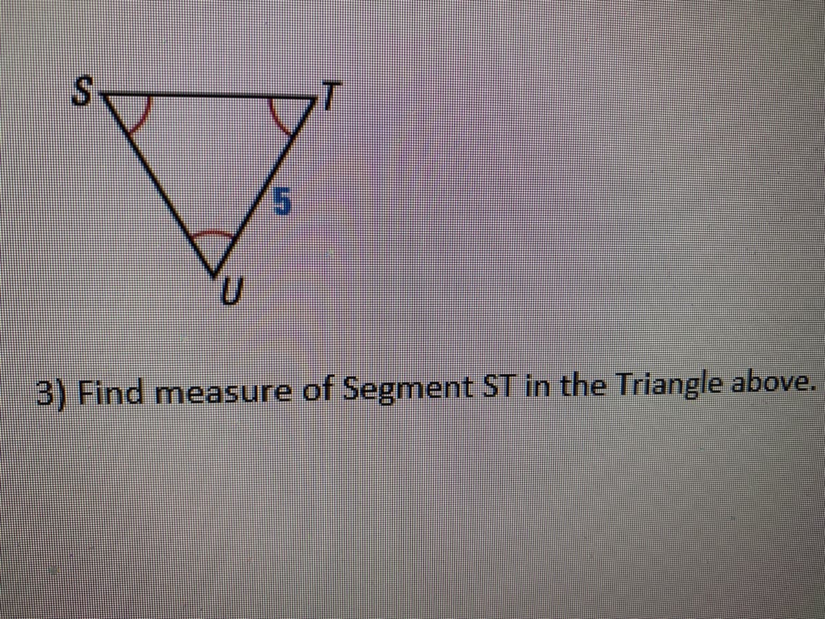 3) Find measure of Segment ST in the Triangle above.
