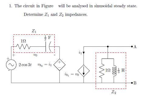 1. The circuit in Figure will be analysed in sinusoidal steady state.
Determine Z1 and Zz impedances.
Z1
12
A
i1
2 cos 3t
12
B
