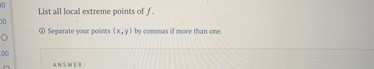 List all local extreme points of f.
O Separate your points (x, y) by commas if more than one.
.00
ANSWER:
