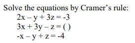 Solve the equations by Cramer's rule:
2x -y + 3z = -3
3x+3y-z=()
-x-y+z=-4