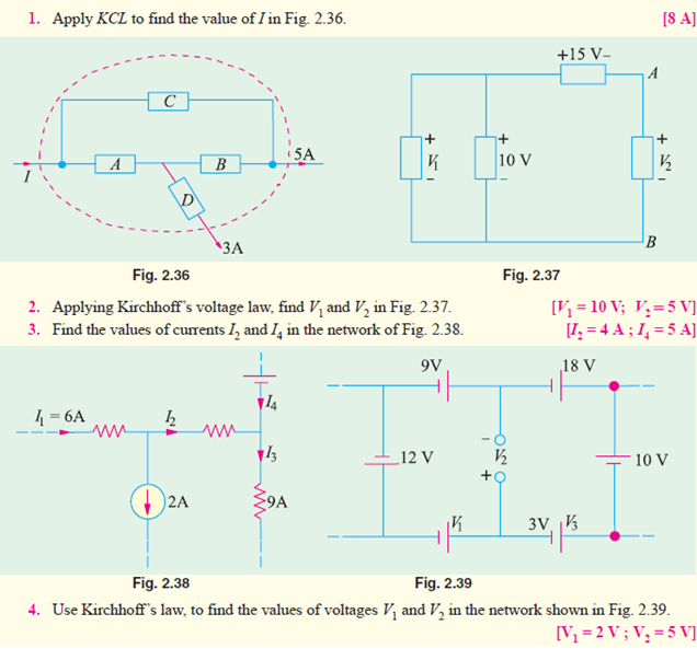 1. Apply KCL to find the value of I in Fig. 2.36.
[8 A]
+15 V-
|C }
Tiov
5A
10 V
A
B
3A
Fig. 2.36
Fig. 2.37
2. Applying Kirchhoff's voltage law, find V, and V, in Fig. 2.37.
3. Find the values of currents I, and I, in the network of Fig. 2.38.
[V½ = 10 V; V,=5 V]
[I, = 4 A ; I, = 5 A]
9V
18 V
/4
4 = 6A
12 V
10 V
2A
9A
3V 3
Fig. 2.38
Fig. 2.39
4. Use Kirchhoff's law, to find the values of voltages V, and V, in the network shown in Fig. 2.39.
[V = 2 V ; V, = 5 V]
