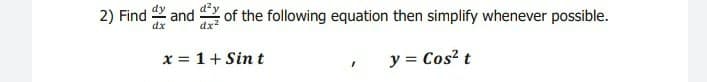 azy
and
of the following equation then simplify whenever possible.
dx
2) Find
dx
x = 1+ Sin t
y = Cos? t
