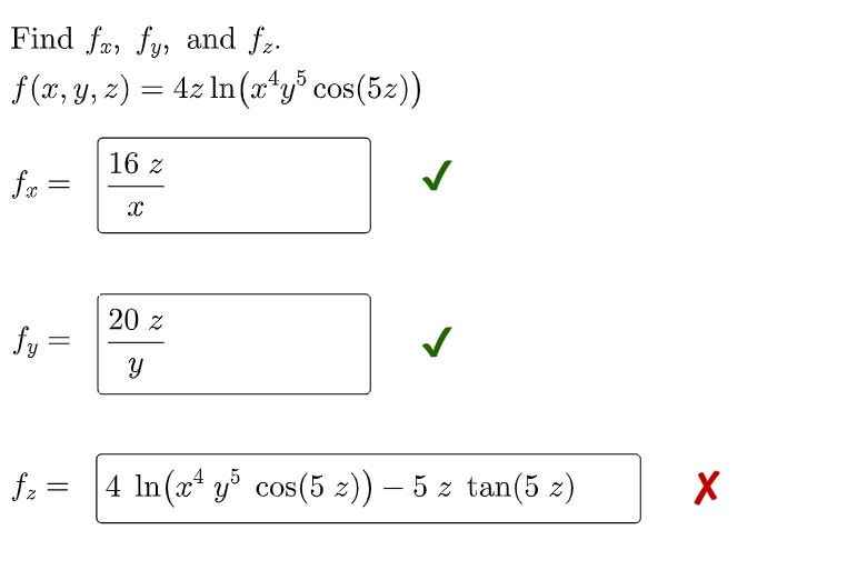 Find fa, fy, and fz.
f(x, y, z) = 4z In(x*y° cos(5z))
16 z
fr =
20 z
fy
fz =
4 In(x* y° cos(5 z)) – 5 z tan(5 z)
