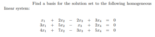 Find a basis for the solution set to the following homogeneous
linear system:
+ 2r2
+ 5x2
+ 7r2
2x3 + 3r4 = 0
+ 2x4
3x3 + 5x4
3x1
