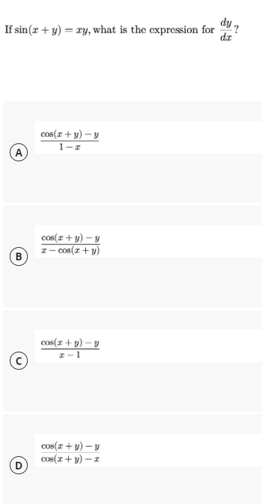 If sin(r + y) = ry, what is the expression for
dx
cos(r + y) – y
1-z
A
cos(x + y) – y
z- cos(x + y)
B
cos(r + y) – y
I -1
cos(r + y) – y
cos(x + y) – x
D
