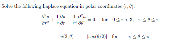 Solve the following Laplace equation in polar coordinates (r, 0).
J²u 1 Ju 1 2²u
+
Ər² r Ər
+
7-²00²
u(3,0)
=
0, for 0<r<3,-π ≤0 ≤
cos(0/2) for - T ≤OST