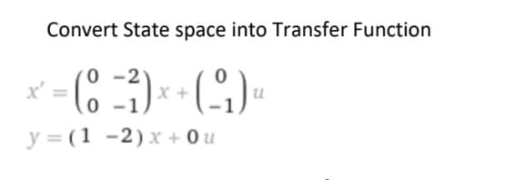 Convert State space into Transfer Function
0-2
- (8-²) x + ( ₁ ) ₁
0
y=(1-2)x+ Ou