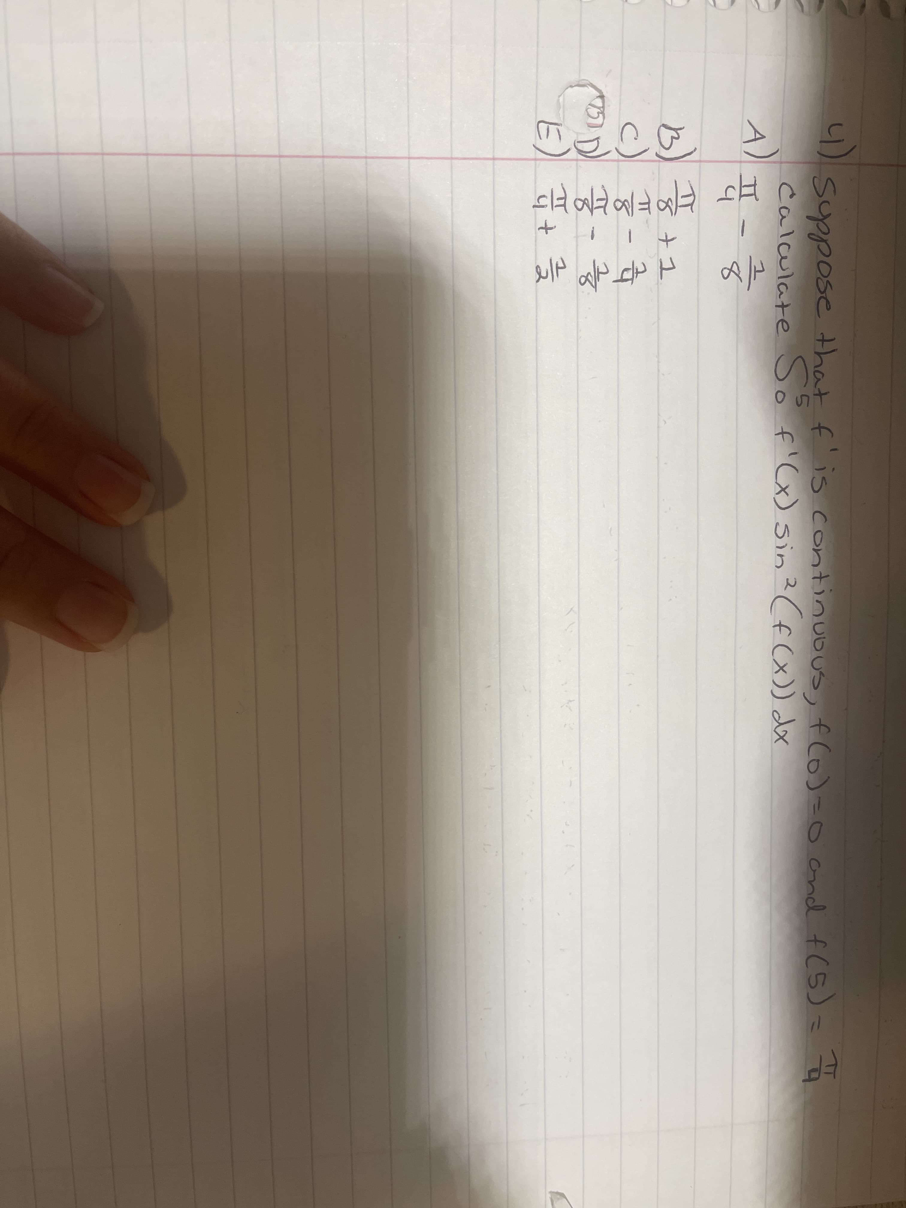 4)
Suppose that f'is continubus, f Co)=o and f(5)= o
Calculate So f'Cx) sin ?(f(x) dx
A)
II
8+1
c) 풍-국
E)
