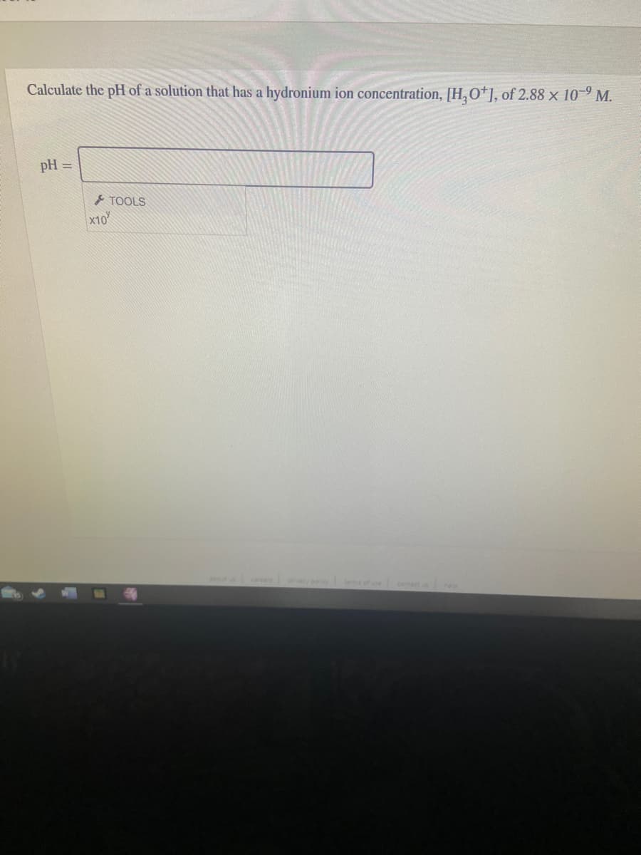 Calculate the pH of a solution that has a hydronium ion concentration, [H,O*], of 2.88 × 10-° M.
pH
I TOOLS
x10
prcp
careers
eofe
cntat ep
