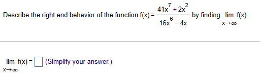 Describe the right end behavior of the function f(x) =
lim f(x) = (Simplify your answer.)
X→∞0
41x² + 2x²
6
16x
- 4x
by finding lim f(x).
X→∞0