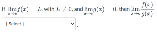 f(x)
If lim f(x) = L, with L ‡ 0, and limg(x) = 0, then lim-
x→→C
x→C
x+c g(x)
[Select]