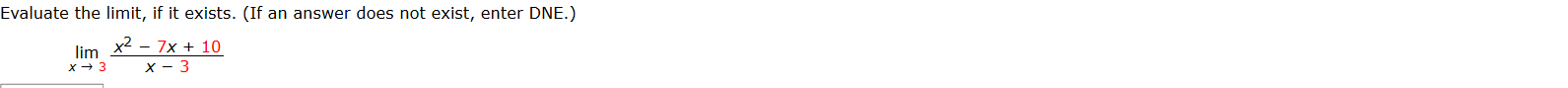 Evaluate the limit, if it exists. (If an answer does not exist, enter DNE.)
lim x2 - 7x + 10
х— з
х — 3
