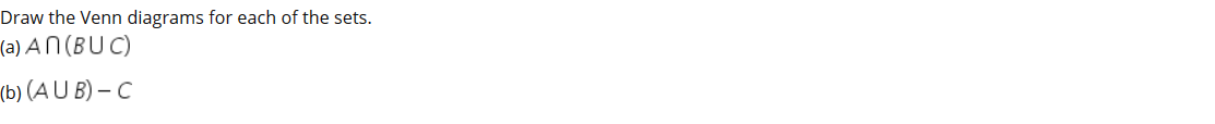 Draw the Venn diagrams for each of the sets.
(a) AN (BU C)
ь) (AU B) - C
