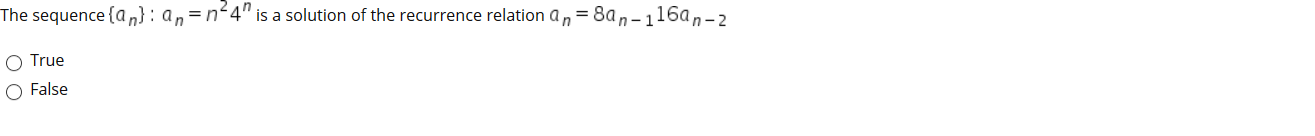 The sequence {an}: an=n<4" is a solution of the recurrence relation an = 8a n-116an-2
O True
O False
