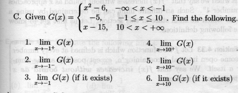 x - 6, -00 <x <-1
C. Given G(x):
-5,
-1<I< 10 . Find the following.
– 15, 10<x <+o,
tob yniwollol o
E1. lim G(x)
4. lim G(x)
2-1+
+10+
EEA ois
2. lim G(r)
5. lim G(x)
I-1-
10-
3. lim G(x) (if it exists)
6. lim G(x) (if it exists)
2-1
1+10
