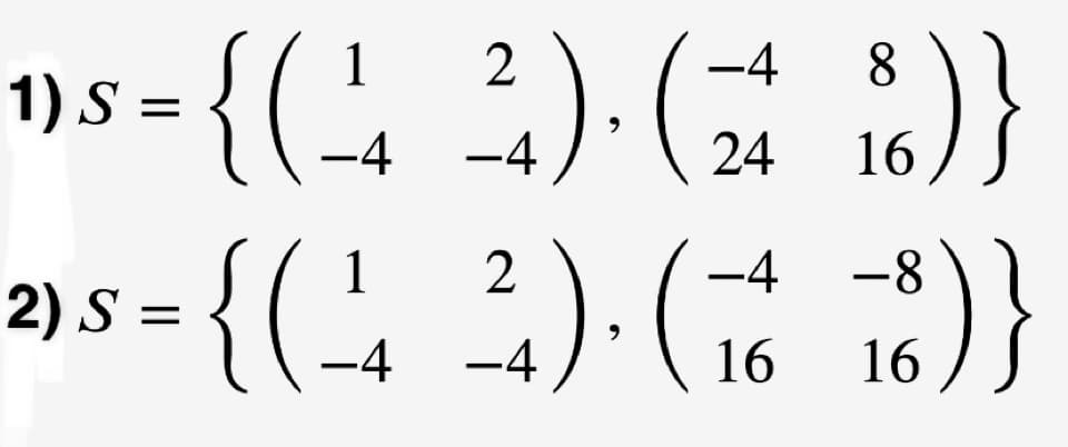 {(-
1
2
-4
1) S = {
-4
-4
24 16
2) S = { ( .
1
2
-4 -8
-4
-4
16
16 /
