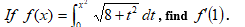 If f(x) = V8 +t² dt , find f'(1).
