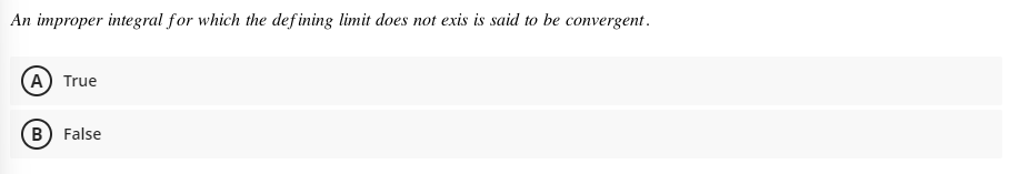 An improper integral for which the def ining limit does not exis is said to be convergent.
(A) True
(B) False
