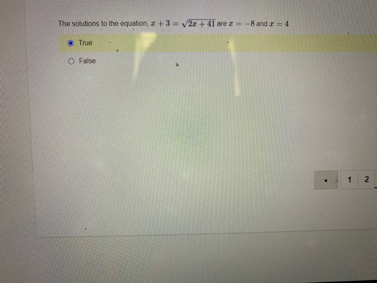 The solutions to the equation, x +3 2x + 41 are r = -8 and r = 4.
O True
O False
1
2
