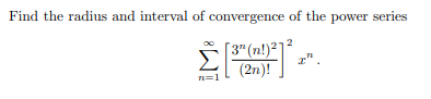 Find the radius and interval of convergence of the power series
[372
[3" (n!)²]
(2n)!
=1