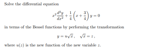 Solve the differential equation
2d²y
22
dr²
3
+ ²+ ( ² + ²√ ) ₂ = 0
in terms of the Bessel functions by performing the transformation
y=u√x, √x=2,
where u(z) is the new function of the new variable z.