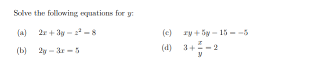 Solve the following equations for y:
(a) 2x+3y-2²=8
(b) 2y-3x = 5
(c)
(d) 3+ --
ry+5y–15=5
= 2
I