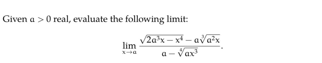 Given a >
O real, evaluate the following limit:
V2a³x – x4 – ava²x
lim
- Vax3
а —
