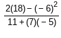 2(18) – (– 6)?
11 + (7)(– 5)
