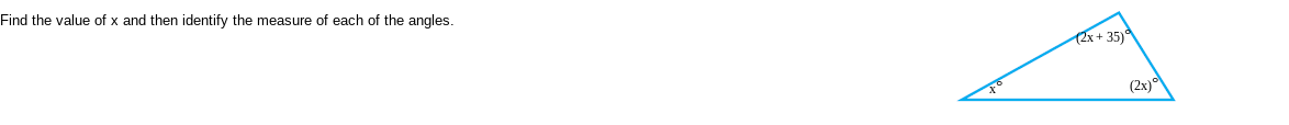 Find the value of x and then identify the measure of each of the angles.
12x+ 35)
(2x)°
