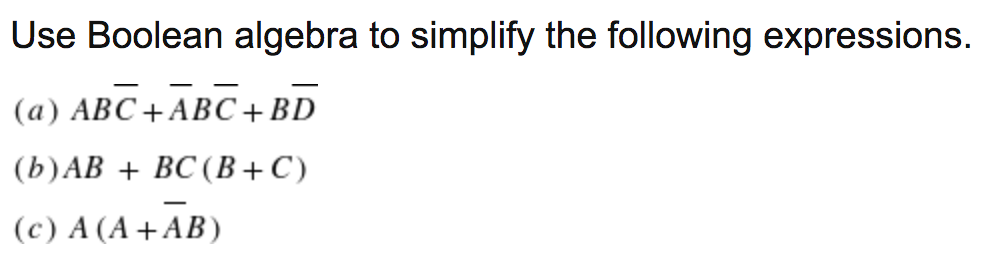 Use Boolean algebra to simplify the following expressions.
(а) АВС +АВС + BD
(b)AB + BC (B+C)
(с) А (А+АВ)
