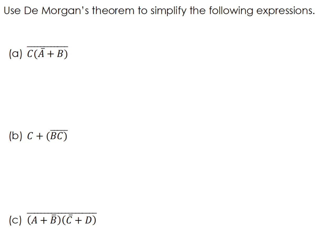 Use De Morgan's theorem to simplify the following expressions.
(а) С(А + B)
(b) с + (ВC)
(c) (A+B)(C + D)
