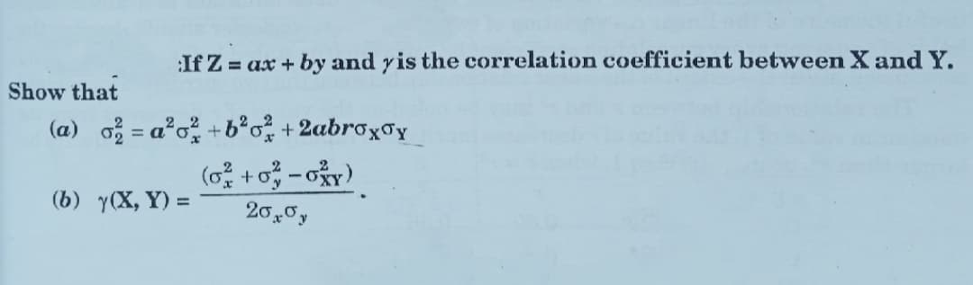 If Z = ax + by and yis the correlation coefficient between X and Y.
Show that
(a) o = a°o% +b²o + 2abrox0y
(b) y(X, Y) =
20,0y
