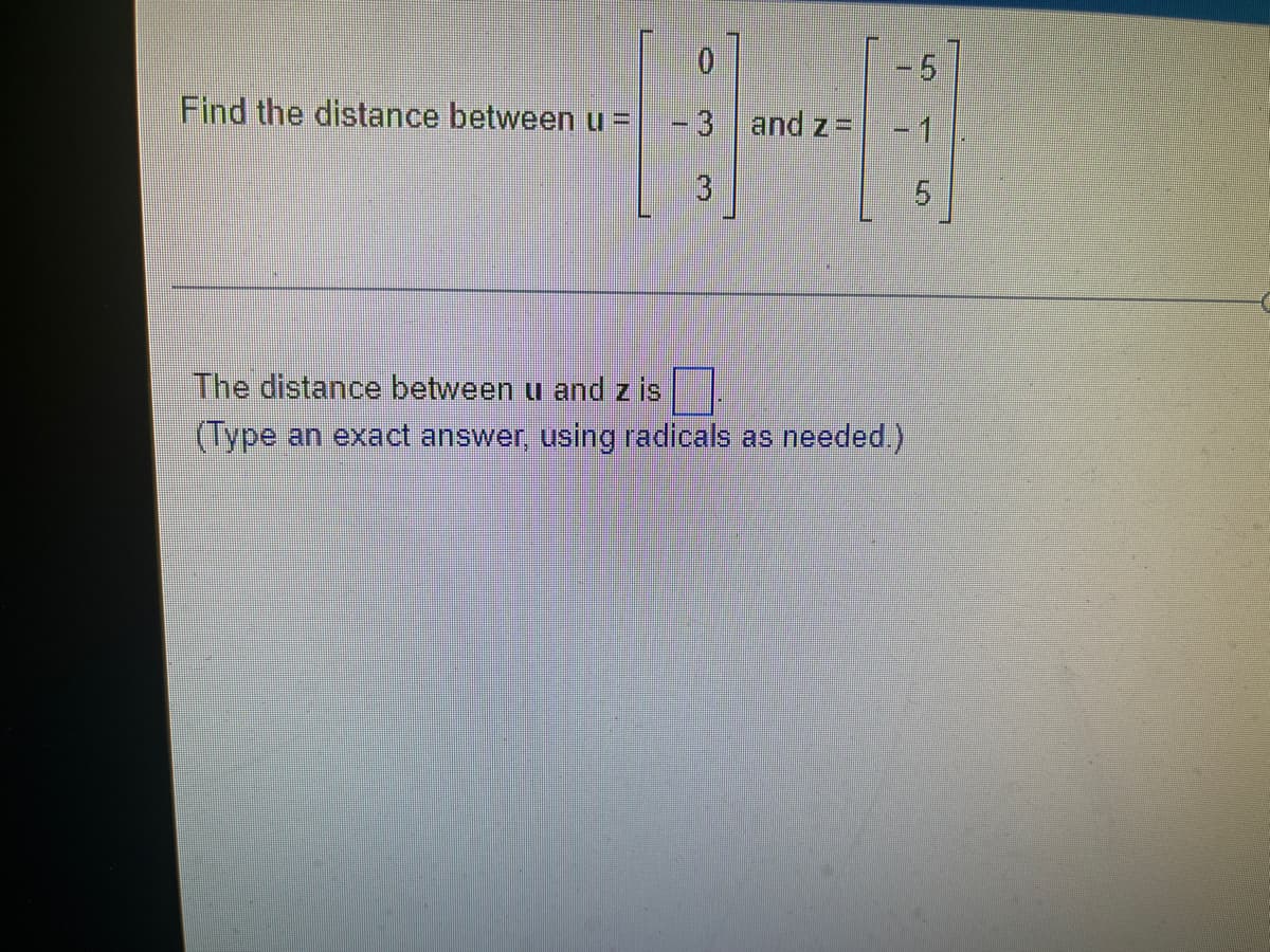 -5
Find the distance between u =
-3and z =
- 1
The distance between u and z is
(Type an exact answer, using radicals as needed)
5.
3.
