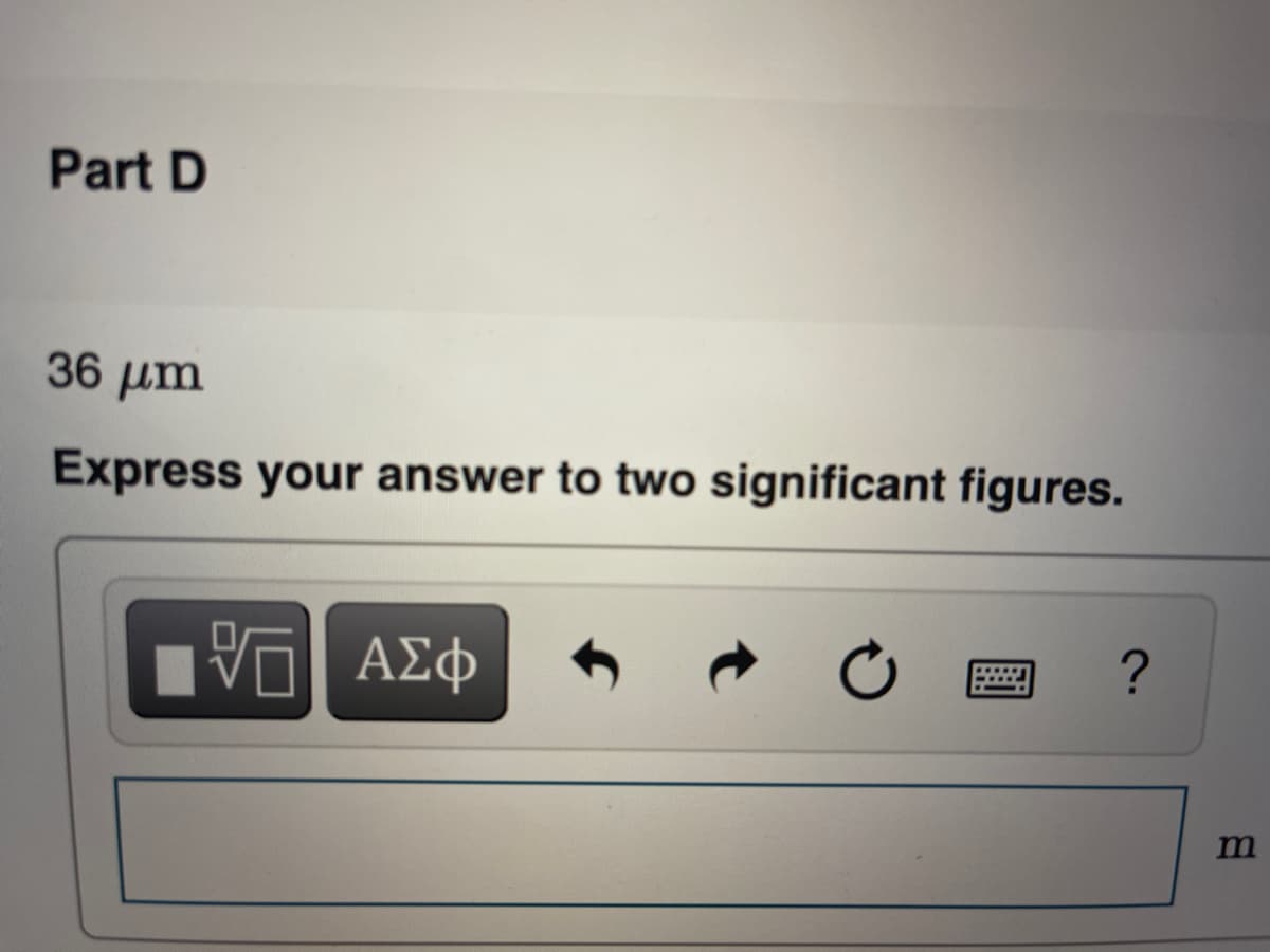 Part D
36 um
Express your answer to two significant figures.
?
ΑΣφ
