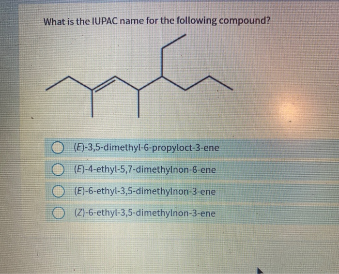 What is the IUPAC name for the following compound?
(E)-3,5-dimethyl-6-propyloct-3-ene
(E)-4-ethyl-5,7-dimethylnon-6-ene
(E)-6-ethyl-3,5-dimethylnon-3-ene
(Z)-6-ethyl-3,5-dimethylnon-3-ene
