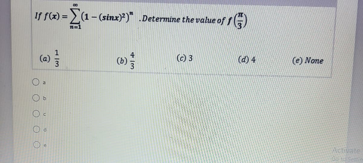 If f(x) =
(1-(sinx)?)" .Determine the value of f5
n=1
4
(b)
(c) 3
(d) 4
(e) None
a
d.
Activate
Go to Settin
4 13
