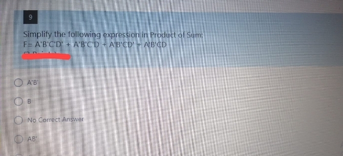 Simplify the following expression in Product of Sum:
F= A'B'C'D' + A'B'C'D + A'B'CD' + A'B'CD
O A'B'
O No Correct Answer
AB'
