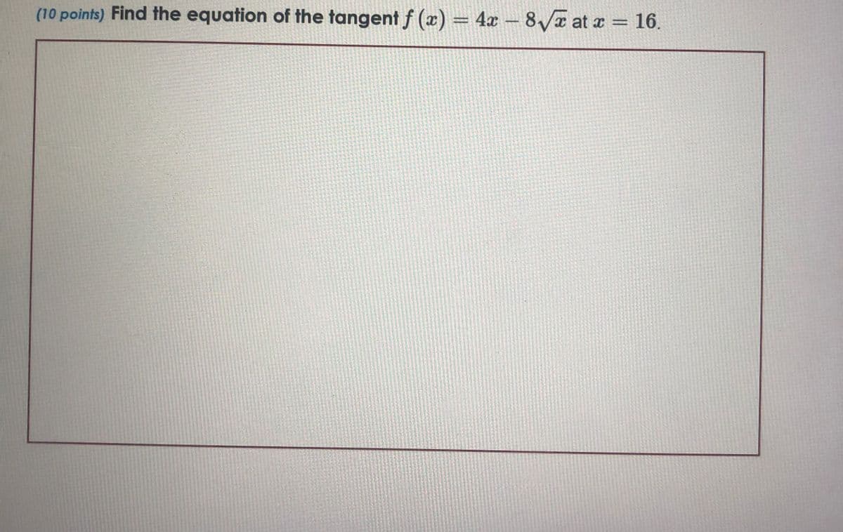 (10 points) Find the equation of the tangent f (æ) = 4x – 8/ at x = 16.
