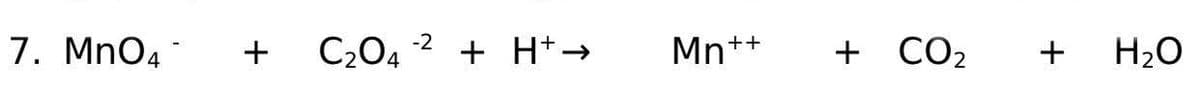 7. MnO4-
C204 2 + H*→
+ CO2
++
+
Mn
+
H2O
