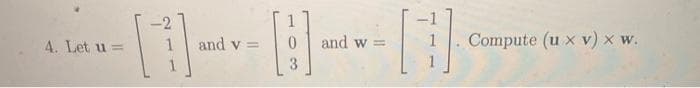 -2
4. Let u =
1
and v =
and w =
Compute (u x v) x w.
