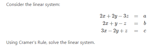 Consider the linear system:
2x + 2y – 3z
a
2x + y – z
b
3x – 2y + z
= C
Using Cramer's Rule, solve the linear system.
