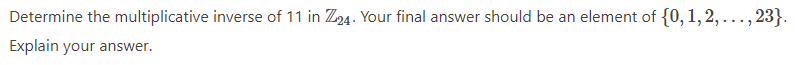 Determine the multiplicative inverse of 11 in Z24. Your final answer should be an element of {0, 1, 2,..., 23}.
Explain your answer.