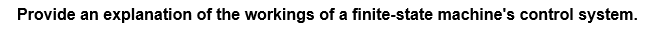 Provide an explanation of the workings of a finite-state machine's control system.