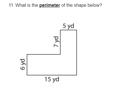 11. What is the perimeter of the shape below?
5 yd
15 yd
6 yd
7 yd
