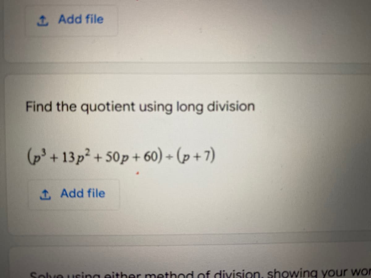 1 Add file
Find the quotient using long division
(+ 13p + 50p + 60) - (p + 7)
1 Add file
Solve using either method of division, showing your wor
