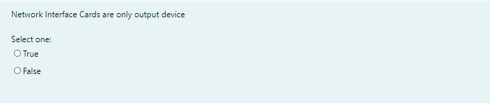 Network Interface Cards are only output device
Select one:
O True
O False
